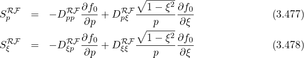 ∘ ------
RF RF ∂f0- RF --1---ξ2∂f0-
S p = - Dpp ∂p + D pξ p ∂ξ (3.477)
∘ -----2
SRF = - DRF ∂f0-+ DRF --1---ξ-∂f0- (3.478)
ξ ξp ∂p ξξ p ∂ξ
