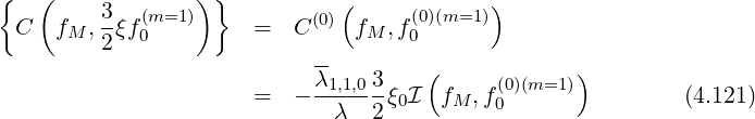 { ( )} ( )
C f , 3ξf(m=1) = C (0) f ,f(0)(m=1)
M 2 0 M 0
λ- 3 ( )
= - -1,1,0--ξ0I fM ,f(00)(m=1 ) (4.121)
λ 2