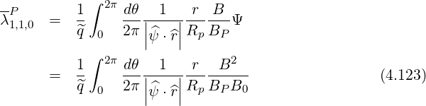 -P 1 ∫ 2π dθ 1 r B
λ1,1,0 = -- ---||----||------Ψ
^q 0 2π |^ψ ⋅ ^r|Rp BP
∫ 2π 2
= 1- dθ-|-1--|r---B---- (4.123)
^q 0 2π ||^ψ ⋅ ^r||Rp BP B0