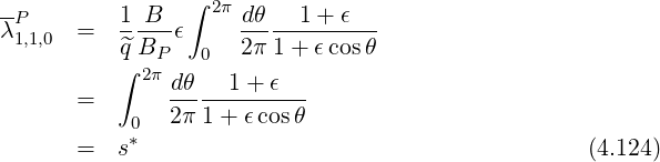 ∫
-P 1--B- 2π dθ---1+-ϵ---
λ1,1,0 = q^BP ϵ 2π 1+ ϵcos θ
∫ 2π 0
= dθ---1+-ϵ---
0 2π 1+ ϵcosθ
= s* (4.124)