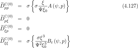 C (0) { ξ }
^Dpp = σ σ Ψξ-A (ψ, p) (4.127)
C (0) 0
^Dpξ = 0
^C (0)
Dξp = 0
C (0) { σξ3 }
^Dξξ = σ Ψ2ξ3Bt (ψ,p)
0