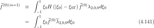 ∫ 1
^f(0)(m=1 ) ≡ ξ0H (|ξ0|- ξ0T ) ^f(0)λ2,0,0dξ0
-1
∫ 1 (0)--
= ξ0f^ λ2,0,0dξ0 (4.141)
-1