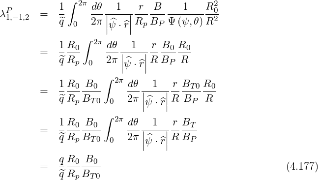 P 1∫ 2π dθ 1 r B 1 R20
λ1,-1,2 = ^q- 2π-||^--||R--B-- Ψ-(ψ,-θ)R2-
0 |ψ ⋅^r| p P
1R ∫ 2π dθ 1 r B R
= ---0 ---|---|----0 -0-
^qRp 0 2π ||ψ^⋅^r||R BP R
∫ 2π
= 1R0--B0- dθ-|-1-|-rBT-0 R0-
^qRp BT 0 0 2π ||ψ^⋅^r||R BP R
∫
1R0--B0- 2π dθ---1---r-BT
= ^qRp BT 0 0 2π ||^ ||R BP
|ψ ⋅^r|
qR0 B0
= ^qR--B--- (4.177)
p T0