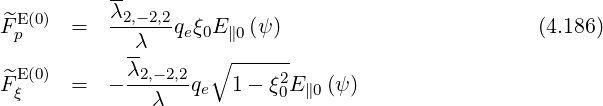 λ2,- 2,2
F^Ep(0) = ------qeξ0E∥0(ψ) (4.186)
-λ ∘ ------
F^E(0) = -λ2,-2,2 qe 1 - ξ2E ∥0 (ψ )
ξ λ 0
