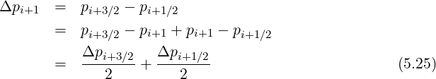 Δp = p - p
i+1 i+3∕2 i+1∕2
= pi+3∕2 - pi+1 + pi+1 - pi+1∕2
Δpi+3 ∕2 Δpi+1 ∕2
= ---2----+ ---2---- (5.25)