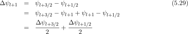 Δ ψl+1 = ψl+3 ∕2 - ψl+1∕2 (5.29)
= ψl+3 ∕2 - ψl+1 + ψl+1 - ψl+1∕2
Δ ψ Δ ψ
= ---l+3∕2-+ ---l+1∕2
2 2