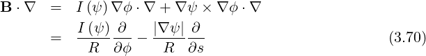B ⋅∇ = I (ψ )∇ϕ ⋅∇ + ∇ ψ × ∇ ϕ ⋅∇
I (ψ ) ∂ |∇ ψ| ∂
= --------- ------- (3.70)
R ∂ϕ R ∂s