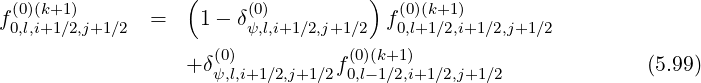 (0)(k+1) ( (0) ) (0)(k+1)
f0,l,i+1∕2,j+1∕2 = 1 - δψ,l,i+1∕2,j+1∕2 f0,l+1∕2,i+1∕2,j+1∕2
(0) (0)(k+1)
+δψ,l,i+1∕2,j+1∕2f0,l-1∕2,i+1∕2,j+1 ∕2 (5.99)