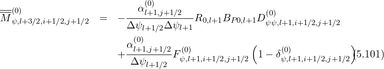 (0)
---(0) --α-l+1,j+1-∕2--- (0)
M ψ,l+3∕2,i+1∕2,j+1∕2 = - Δ ψl+1∕2Δψl+1 R0,l+1BP 0,l+1D ψψ,l+1,i+1∕2,j+1∕2
(0)
α-l+1,j+1∕2 (0) ( (0) )
+ Δ ψ F ψ,l+1,i+1∕2,j+1∕2 1 - δψ,l+1,i+1∕2,j+1∕2(5.101)
l+1∕2