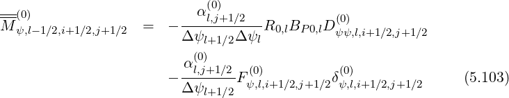 --- α(0)
M (ψ0,)l- 1∕2,i+1∕2,j+1∕2 = - ---l,j+1∕2--R0,lBP 0,lD (0)
Δ ψl+1∕2Δ ψl ψψ,l,i+1∕2,j+1∕2
(0)
- α-l,j+1∕2-F(0) δ(0) (5.103)
Δ ψl+1∕2 ψ,l,i+1∕2,j+1∕2 ψ,l,i+1∕2,j+1∕2