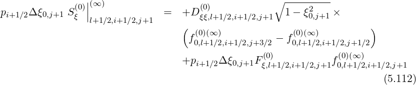 (0)||(∞ ) (0) ∘ -----2---
pi+1∕2Δ ξ0,j+1 S ξ |l+1∕2,i+1∕2,j+1 = +D ξξ,l+1∕2,i+1∕2,j+1 1- ξ0,j+1 ×
( (0)(∞ ) (0)(∞ ) )
f0,l+1∕2,i+1∕2,j+3∕2 - f0,l+1∕2,i+1∕2,j+1∕2
(0) (0)(∞)
+pi+1 ∕2Δ ξ0,j+1Fξ,l+1∕2,i+1∕2,j+1f0,l+1∕2,i+1∕2,j+1
(5.112)