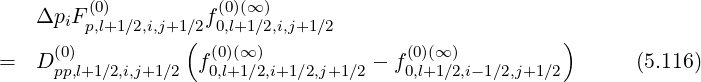 (0) (0)(∞)
ΔpiF p,l+1∕2,i,j+1∕(2f0,l+1∕2,i,j+1∕2 )
= D (0) f(0)(∞ ) - f(0)(∞) (5.116)
pp,l+1∕2,i,j+1∕2 0,l+1∕2,i+1∕2,j+1∕2 0,l+1∕2,i-1∕2,j+1∕2
