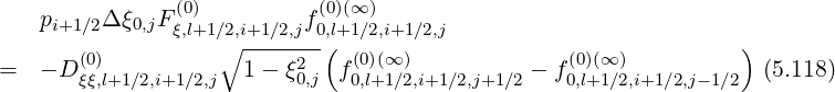(0) (0)(∞ )
pi+1∕2Δξ0,jF ξ,l+1 ∕2,i+1∕2,jf0,l+1∕2,i+1∕2,j
(0) ∘ ----2--( (0)(∞ ) (0)(∞) )
= - D ξξ,l+1∕2,i+1∕2,j 1- ξ0,j f0,l+1∕2,i+1∕2,j+1∕2 - f0,l+1∕2,i+1∕2,j-1∕2 (5.118)
