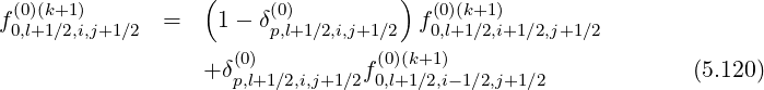 (0)(k+1) ( (0) ) (0)(k+1)
f0,l+1∕2,i,j+1∕2 = 1 - δp,l+1 ∕2,i,j+1∕2 f0,l+1∕2,i+1∕2,j+1∕2
(0) (0)(k+1)
+ δp,l+1∕2,i,j+1∕2f0,l+1∕2,i- 1∕2,j+1∕2 (5.120)