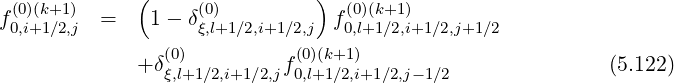 (0)(k+1) ( (0) ) (0)(k+1)
f0,i+1∕2,j = 1- δξ,l+1∕2,i+1∕2,j f0,l+1∕2,i+1∕2,j+1∕2
(0) (0)(k+1)
+δξ,l+1∕2,i+1∕2,jf0,l+1∕2,i+1∕2,j-1∕2 (5.122)