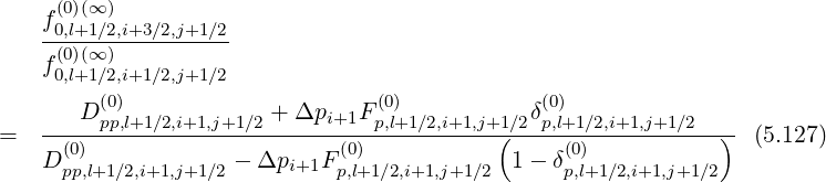 (0)(∞ )
f0,l+1∕2,i+3∕2,j+1∕2
(0)(∞ )
f0,l+1∕2,i+1∕2,j+1∕2
D(0) + Δpi+1F (0) δ(0)
= -----pp,l+1∕2,i+1,j+1∕2---------p,l+1∕2,i+1,j+1(∕2p,l+1∕2,i+1,j+1∕2--) (5.127)
D (p0p),l+1∕2,i+1,j+1∕2 - Δpi+1F (p0),l+1 ∕2,i+1,j+1 ∕2 1- δ(p0,)l+1∕2,i+1,j+1∕2