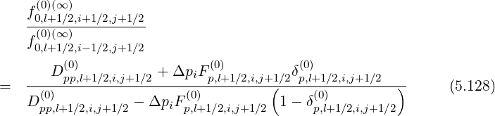 f (0)(∞ )
-0,l+1∕2,i+1∕2,j+1∕2
f (0)(∞ )
0,l+1∕2,i-1∕2,j+1∕2
D(p0p),l+1∕2,i,j+1∕2 + ΔpiF (p0,l)+1∕2,i,j+1∕2δ(p0,)l+1∕2,i,j+1∕2
= --(0)-----------------(0)----------(----(0)---------) (5.128)
D pp,l+1∕2,i,j+1∕2 - ΔpiF p,l+1 ∕2,i,j+1∕2 1- δp,l+1∕2,i,j+1∕2