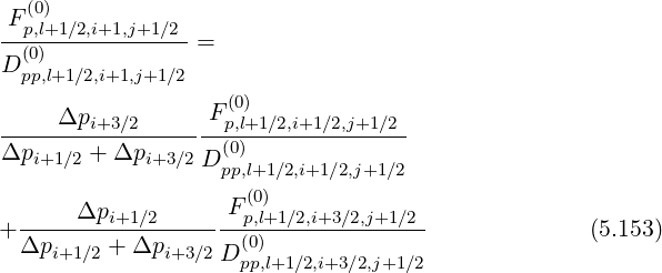 F(0)
--p,l+1∕2,i+1,j+1∕2-=
D (p0)p,l+1∕2,i+1,j+1∕2
(0)
Δpi+3∕2 Fp,l+1∕2,i+1∕2,j+1∕2
Δp------+-Δp-------(0)-------------
i+1 ∕2 i+3∕2D pp,l+1∕2,i+1∕2,j+1∕2
F(0)
+ -----Δpi+1∕2-------p,l+1∕2,i+3∕2,j+1∕2- (5.153)
Δpi+1∕2 + Δpi+3 ∕2D (0)
pp,l+1∕2,i+3∕2,j+1∕2