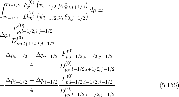 ∫ p (0)( )
i+1∕2F-p--ψl+1∕2,p,ξ0,j+1∕2-dp ≃
pi-1∕2 D (p0)p (ψl+1∕2,p,ξ0,j+1 ∕2)
(0)
Fp,l+1∕2,i,j+1∕2
Δpi -(0)----------
Dpp,l+1∕2,i,j+1∕2
(0)
+ Δpi+1∕2 --Δpi--1∕2-Fp,l+1∕2,i+1∕2,j+1∕2
4 D (0)
pp,l+1∕2,i+1∕2,j+1∕2
Δpi+1∕2 - Δpi -1∕2 F(p0,l)+1∕2,i- 1∕2,j+1∕2
- -------------------(0)-------------- (5.156)
4 D pp,l+1∕2,i-1∕2,j+1∕2