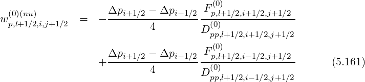 F(0)
w(0)(nu) = - Δpi+1∕2---Δpi-1∕2--p,l+1∕2,i+1∕2,j+1∕2-
p,l+1∕2,i,j+1∕2 4 D (p0)p,l+1∕2,i+1∕2,j+1∕2
(0)
Δpi+1∕2 - Δpi-1∕2 Fp,l+1∕2,i-1∕2,j+1∕2
+ --------4----------(0)-------------- (5.161)
D pp,l+1∕2,i- 1∕2,j+1∕2