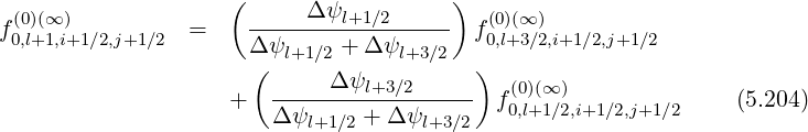 ( )
(0)(∞) -----Δψl+1∕2------ (0)(∞ )
f0,l+1,i+1∕2,j+1∕2 = Δψ + Δ ψ f0,l+3∕2,i+1 ∕2,j+1∕2
( l+1∕2 l+3∕2 )
+ -----Δψl+3∕2------ f(0)(∞ ) (5.204)
Δψl+1∕2 + Δ ψl+3∕2 0,l+1∕2,i+1 ∕2,j+1∕2