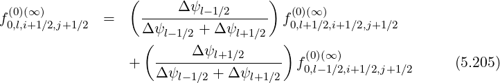 ( )
f(0)(∞) = ----Δ-ψl-1∕2------ f(0)(∞ )
0,l,i+1∕2,j+1∕2 Δψl-1∕2 + Δ ψl+1∕2 0,l+1∕2,i+1∕2,j+1∕2
( Δ ψ )
+ --------l+1∕2------ f(00,l)(-∞1)∕2,i+1∕2,j+1∕2 (5.205)
Δψl-1∕2 + Δ ψl+1∕2