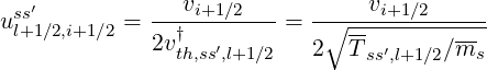v v
usls+′1∕2,i+1∕2 = ----i+1∕2-- = -∘----i+1∕2-----
2vt†h,ss′,l+1∕2 2 Tss′,l+1∕2∕ms