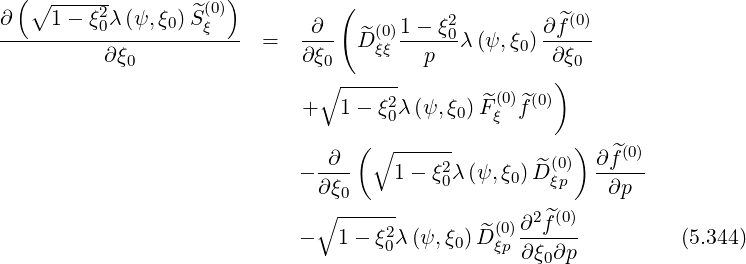 (∘ ----2- ^(0)) (
∂----1--ξ0λ-(ψ,-ξ0)Sξ--- -∂-- ^ (0)1---ξ02 ∂ ^f(0)
∂ξ0 = ∂ ξ0 Dξξ p λ(ψ,ξ0) ∂ ξ0
∘ ------ )
+ 1 - ξ2λ(ψ,ξ )F^(0)f^(0)
0 0 ξ
∂ (∘ ------ ) ∂ ^f(0)
- ---- 1 - ξ20λ(ψ, ξ0) ^D(ξ0p) -----
∂ξ0 ∂p
∘ ------ (0)∂2 ^f(0)
- 1- ξ02λ (ψ,ξ0)D^ξp∂-ξ-∂p (5.344)
0