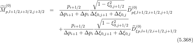 ∘ -----------
1 - ξ2
^M-(0) = ---pi+1∕2-----------0,j+1∕2-^D(0)
p,l+1∕2,i+3∕2,j+3∕2 Δpi+1 + Δpi Δ ξ0,j+1 + Δξ0,j pξ,l+1∕2,i+1 ∕2,j+1∕2
∘ ----2------
---pi+1∕2-------1--ξ0,j+1∕2--^(0)
+ Δpi+1 + Δpi Δ ξ0,j+1 + Δ ξ0,jD ξp,l+1∕2,i+1∕2,j+1∕2
(5.368)