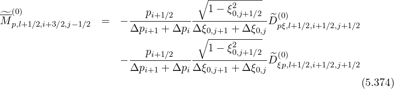 ∘ -----------
--(0) p 1- ξ20,j+1∕2
^M p,l+1∕2,i+3∕2,j-1∕2 = - ----i+1∕2------------------D^(p0)ξ,l+1∕2,i+1∕2,j+1∕2
Δpi+1 + Δpi Δ∘ξ0,j+1-+-Δ-ξ0,j
1- ξ2
- ---pi+1∕2-----------0,j+1∕2-D^(0)
Δpi+1 + Δpi Δ ξ0,j+1 + Δ ξ0,j ξp,l+1∕2,i+1∕2,j+1∕2
(5.374)