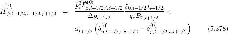 3 ^(0)
-^(0) piF-p,l+1∕2,i,j+1∕2ξ0,j+1∕2Il+1∕2
H ψ,l-1∕2,i-1∕2,j+1∕2 = Δpi+1∕2 qeB0,l+1∕2 ×
( (0) (0) )
α-l+1∕2 δp,l+1∕2,i,j+1∕2 - δp,l-1∕2,i,j+1∕2 (5.378)