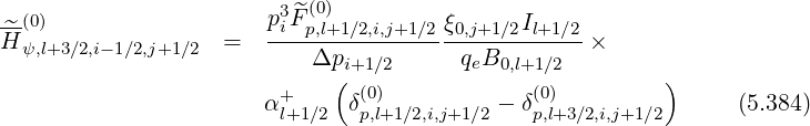 3 (0)
-^(0) piF^p,l+1∕2,i,j+1∕2ξ0,j+1∕2Il+1∕2
H ψ,l+3∕2,i-1∕2,j+1∕2 = Δpi+1∕2 qeB0,l+1∕2 ×
( )
α+l+1∕2 δ(p0,l)+1∕2,i,j+1∕2 - δ(p0,l)+3∕2,i,j+1∕2 (5.384)