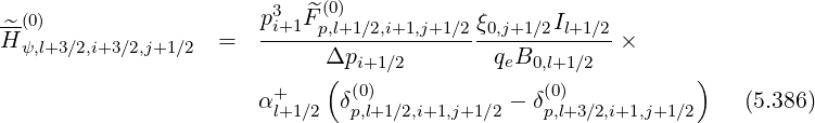 --(0) p3i+1 ^Fp(0,)l+1∕2,i+1,j+1∕2ξ0,j+1∕2Il+1∕2
H^ψ,l+3∕2,i+3∕2,j+1∕2 = ------------------------------- ×
Δ(pi+1∕2 qeB0,l+1∕2 )
α+ δ(0) - δ(0) (5.386)
l+1∕2 p,l+1∕2,i+1,j+1∕2 p,l+3∕2,i+1,j+1∕2