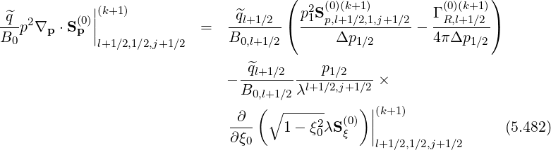 ( )
^q 2 (0)||(k+1) ^ql+1∕2 p21S(p0,)(l+k1+∕12),1,j+1∕2 Γ (R0,)(l+k1+1∕2)
B--p ∇p ⋅S p || = B-------( -----Δp-------- - 4πΔp----)
0 l+1∕2,1∕2,j+1∕2 0,l+1∕2 1∕2 1∕2
^ql+1∕2 p1∕2
- ---------l+1∕2,j+1∕2 ×
B0,l+1∕2λ
∂ ( ∘ ------ (0))||(k+1)
∂-ξ- 1- ξ20λS ξ || (5.482)
0 l+1∕2,1∕2,j+1 ∕2