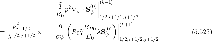 |(k+1)
-^q-p2∇ ψ ⋅S (0)||
B0 ψ |1∕2,i+1∕2,j+1∕2
p2 ( ) |(k+1)
= --i+1∕2-× -∂- R0 ^qBP-0λS(0) || (5.523)
λ1∕2,j+1∕2 ∂ ψ B0 ψ |1∕2,i+1∕2,j+1∕2