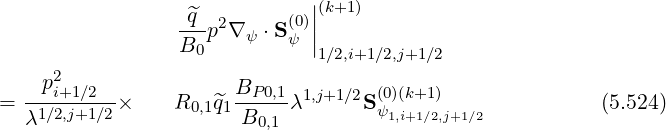 ^q ||(k+1)
---p2∇ ψ ⋅ S(ψ0)||
B0 1∕2,i+1∕2,j+1∕2
p2 B
= -1i∕+2,1j∕+21∕2-× R0,1^q1-P-0,1λ1,j+1∕2S(ψ01)(,ki++11∕)2,j+1∕2 (5.524)
λ B0,1