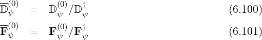 --(0) (0) †
D ψ = D ψ ∕D ψ (6.100)
F-(0) = F (0)∕F † (6.101)
ψ ψ ψ