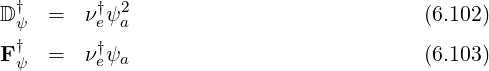 D † = ν †ψ2 (6.102)
ψ e a
F †ψ = νe†ψa (6.103)