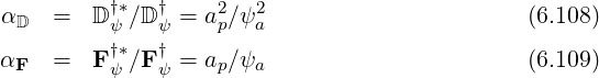 α = D†*∕D †= a2∕ψ2 (6.108)
D ψ ψ p a
αF = F†ψ*∕F †ψ = ap∕ψa (6.109)
