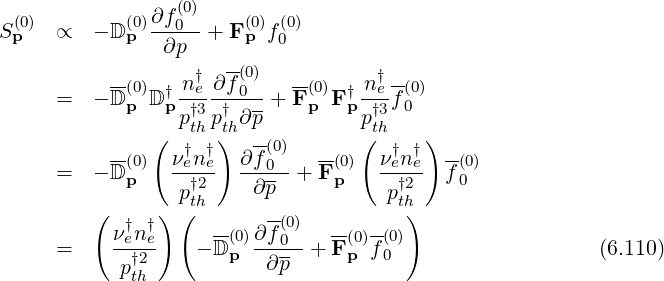 ∂f(0)
S (0p) ∝ - D (0p)--0--+ F (p0)f(00)
∂p --
--(0) n†e ∂f(00) --(0) n †e-(0)
= - D p D†p -†3--†---+ F p F †p-†3f0
( pth p)th∂ p p(th )
--(0) ν†en†e ∂f-(0) -(0) ν†en†e -(0)
= - D p --†2-- ---0- + Fp --†2-- f0
pth ∂p pth
( † †) ( -- -(0) -- -- )
= νen†2e - D(p0)∂f0--+ F (0p)f(00) (6.110)
pth ∂p