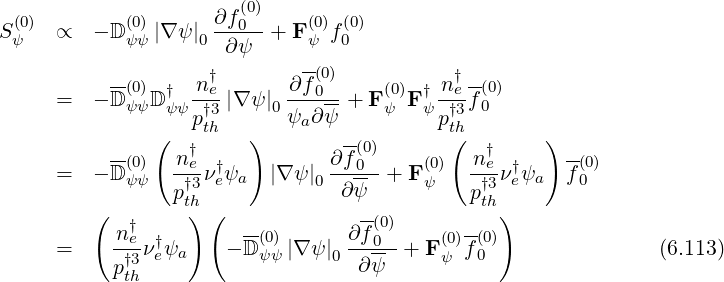 ∂f (0)
S(ψ0) ∝ - D (0ψ)ψ|∇ ψ|0--0- + F(ψ0)f0(0)
∂ψ --
--(0) † n †e ∂ f(0) (0) † n†e -(0)
= -D ψψD ψψ-†3|∇ ψ|0---0--+ F ψ Fψ -†3-f0
( pth ) ψa ∂ψ pth( )
--(0) n†e ∂f-(0) n†e -(0)
= -D ψψ -†3ν†eψa |∇ ψ|0---0- + F(ψ0) -†3-ν†eψa f0
pth ∂ ψ pth
( † ) ( -- -(0) -- )
= neνe†ψa - D (0ψ)ψ|∇ ψ|0 ∂f0-+ F (ψ0)f(00) (6.113)
p†3th ∂ψ