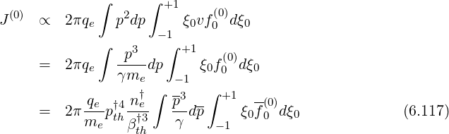 ∫ ∫ +1
J(0) ∝ 2πqe p2dp ξ0vf(00)dξ0
∫ - 1∫
-p3- +1 (0)
= 2πqe γme dp -1 ξ0f0 dξ0
† ∫ -3 ∫ +1
= 2π qep†4-ne p-dp- ξ f(0)dξ (6.117)
me thβ †3 γ - 1 0 0 0
th