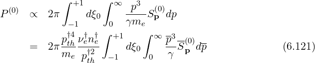 (0) ∫ +1 ∫ ∞ p3 (0)
P ∝ 2π dξ0 γm--Sp dp
-1 ∫ 0 e∫ --
p†t4h ν†en†e- +1 ∞ p3 -(0) --
= 2πme p†2 - 1 dξ0 0 γ Sp dp (6.121)
th