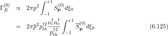 (0) ∫ +1 (0)
ΓR ∝ 2 πp2 Sp dξ0
- 1 ∫
-2 †2ν†en†e- +1 -(0)
= 2 πp pth p†2 - 1 Sp d ξ0 (6.125)
th