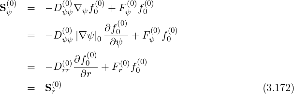 S(0) = - D (0)∇ f (0)+ F (0)f(0)
ψ ψψ ψ 0 ψ 0
(0) ∂f(00) (0) (0)
= - D ψψ |∇ ψ|0-∂ψ--+ Fψ f0
(0)
(0)∂f0-- (0) (0)
= - D rr ∂r + Fr f0
= S(0) (3.172)
r