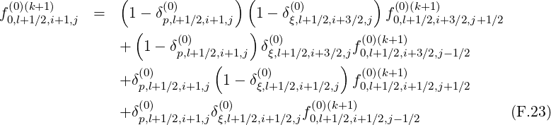 ( ) ( )
f (0)(k+1) = 1- δ(0) 1 - δ(0) f (0)(k+1)
0,l+1∕2,i+1,j ( p,l+1∕2,i+1,j ) ξ,l+1∕2,i+3∕2,j 0,l+1∕2,i+3∕2,j+1∕2
+ 1- δ(0) δ(0) f(0)(k+1)
p,l+1∕2(,i+1,j ξ,l+1∕2,i+3∕2),j 0,l+1∕2,i+3∕2,j- 1∕2
+δ(0) 1- δ(0) f(0)(k+1)
p,l+1∕2,i+1,j ξ,l+1∕2,i+1 ∕2,j 0,l+1∕2,i+1∕2,j+1∕2
+δ(0) δ(0) f (0)(k+1) (F.23)
p,l+1∕2,i+1,j ξ,l+1∕2,i+1∕2,j 0,l+1∕2,i+1∕2,j-1∕2