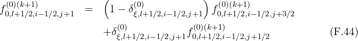 (0)(k+1) ( (0) ) (0)(k+1)
f0,l+1∕2,i-1∕2,j+1 = 1 - δξ,l+1 ∕2,i-1∕2,j+1 f0,l+1∕2,i- 1∕2,j+3∕2
(0) (0)(k+1)
+ δξ,l+1∕2,i-1∕2,j+1f0,l+1∕2,i- 1∕2,j+1∕2 (F.44)