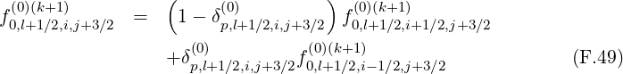 (0)(k+1) ( (0) ) (0)(k+1)
f0,l+1∕2,i,j+3∕2 = 1 - δp,l+1 ∕2,i,j+3∕2 f0,l+1∕2,i+1∕2,j+3∕2
+ δ(0) f(0)(k+1) (F.49)
p,l+1∕2,i,j+3∕2 0,l+1∕2,i- 1∕2,j+3∕2
