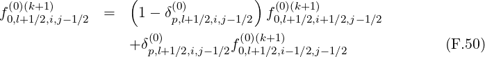 (0)(k+1) ( (0) ) (0)(k+1)
f0,l+1∕2,i,j-1∕2 = 1 - δp,l+1 ∕2,i,j- 1∕2 f0,l+1∕2,i+1∕2,j-1∕2
(0) (0)(k+1)
+ δp,l+1∕2,i,j-1∕2f0,l+1∕2,i- 1∕2,j- 1∕2 (F.50)